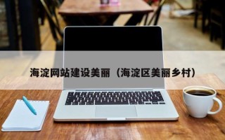 双鸭山海淀网站建设美丽（海淀区美丽乡村）