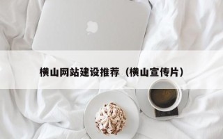 双鸭山横山网站建设推荐（横山宣传片）